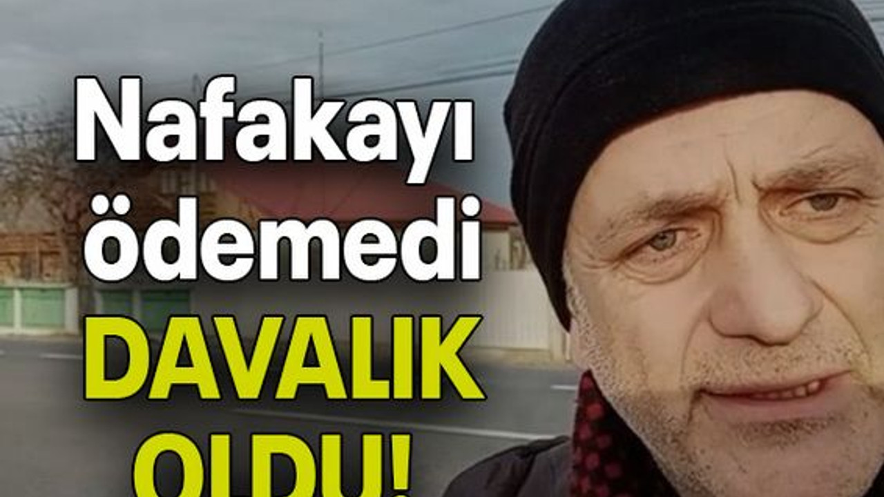 Nafakayı ödemedi DAVALIK OLDU!